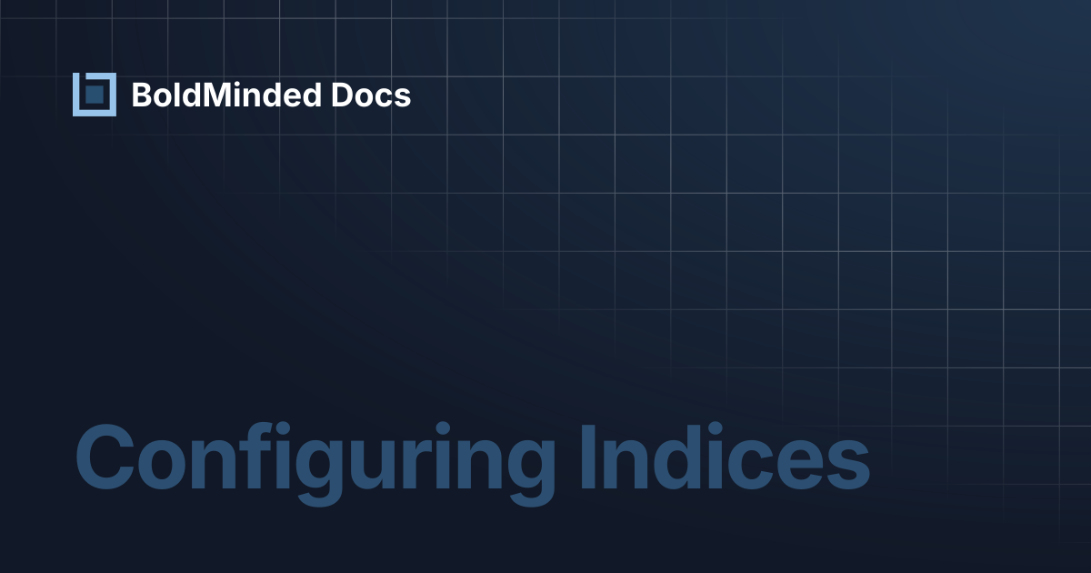Configuring Indices | BoldMinded Docs